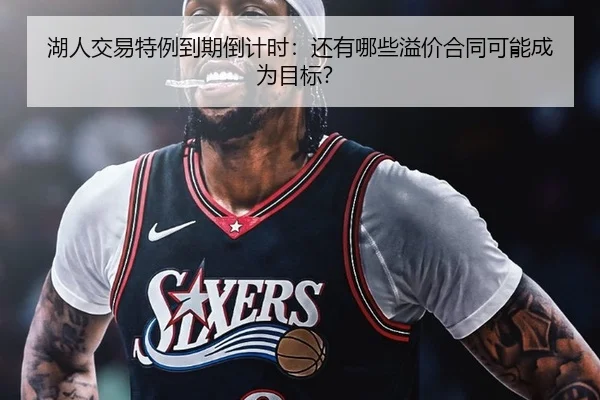 湖人交易特例到期倒计时：还有哪些溢价合同可能成为目标？